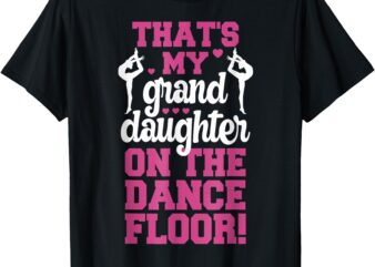 That’s My Granddaughter On The Dance Floor T-Shirt