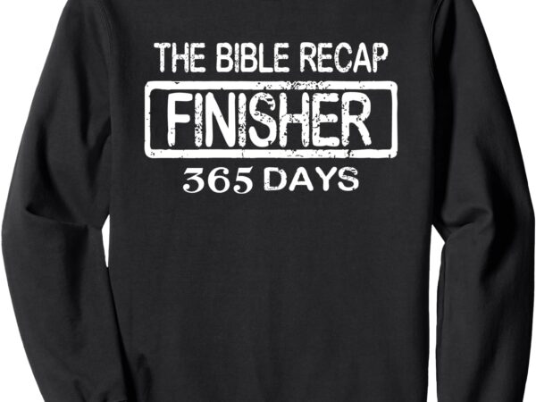 The bible recap finisher 365 days with jesus – christian sweatshirt