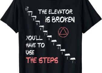 The Elevator Is Broken You’ll Have To Use The Steps AA NA T-Shirt