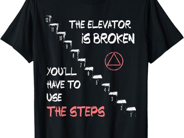 The elevator is broken you’ll have to use the steps aa na t-shirt