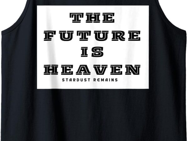 The future is heaven tank top t shirt designs for sale