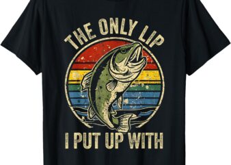 The Only Lip I Put Up With Funny Fishing T-Shirt