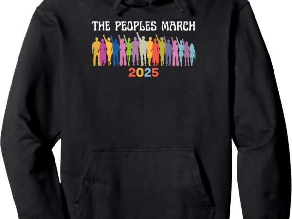 The peoples march 2025 political protest women’s march pullover hoodie t shirt designs for sale