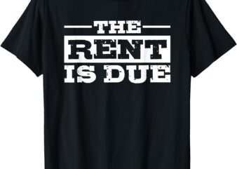 The Rent is Due T-Shirt