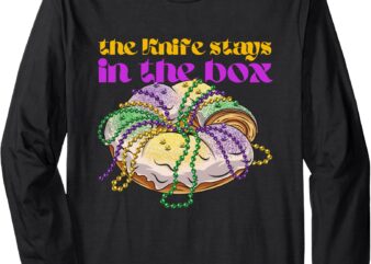 The knife stays in the box Mardi gras funny king cake Long Sleeve T-Shirt