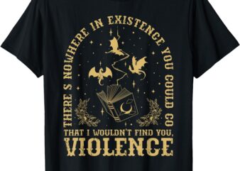 There s Nowhere In Existence You Could Go 4th Wing Bookworms T-Shirt