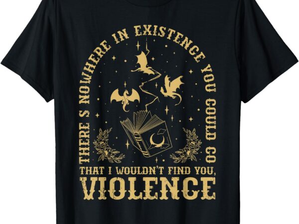 There s nowhere in existence you could go 4th wing bookworms t-shirt