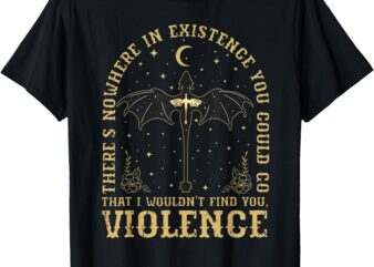 There’s Nowhere In Existence You Could Go 4th Wing T-Shirt