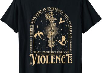 Theres Nowhere In Existence You Could Go Fourth Wing T-Shirt