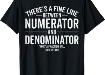 There’s a Fine Line Between Numerator and Denominator Math T-Shirt