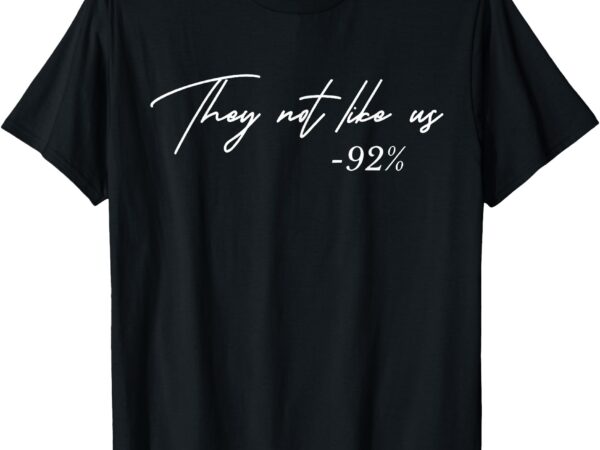 They not like us 92% t-shirt