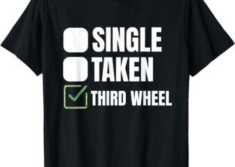 Third Wheel Funny Single Humor Lover T-Shirt