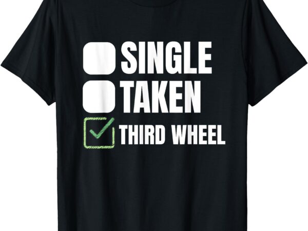 Third wheel funny single humor lover t-shirt