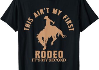 This Ain’t My First Rodeo It’s My Second Birthday Cowboy T-Shirt