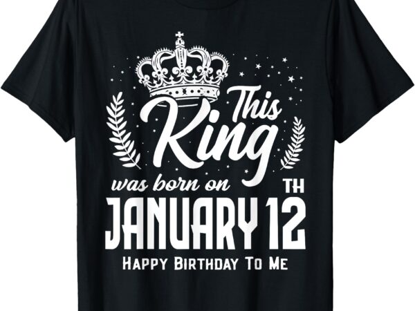 This king was born on january 12th funny birthday jan 12 t-shirt