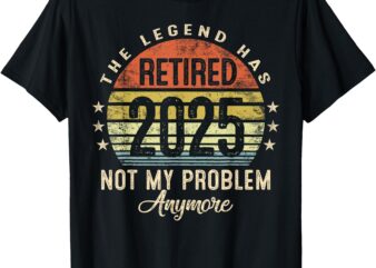 This Legend Has Retired 2025 Not My Problem Funny Retirement T-Shirt