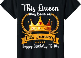 This Queen Was Born On 25th January Cute Jan Mom Girl Sister T-Shirt