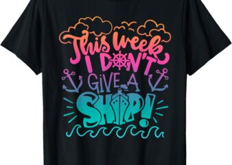 This Week I Don´t Give a Ship Cruise Trip Vacation Funny T-Shirt