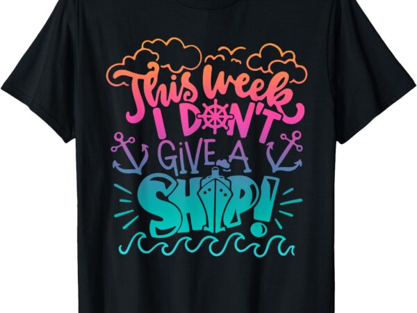 This week i don´t give a ship cruise trip vacation funny t-shirt