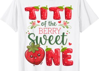 Titi Of The Berry Sweet One 1St Birthday Strawberry T-Shirt