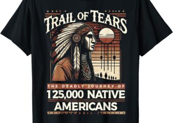 Trail Of Tears The Deadly Journey Of Native American T-Shirt