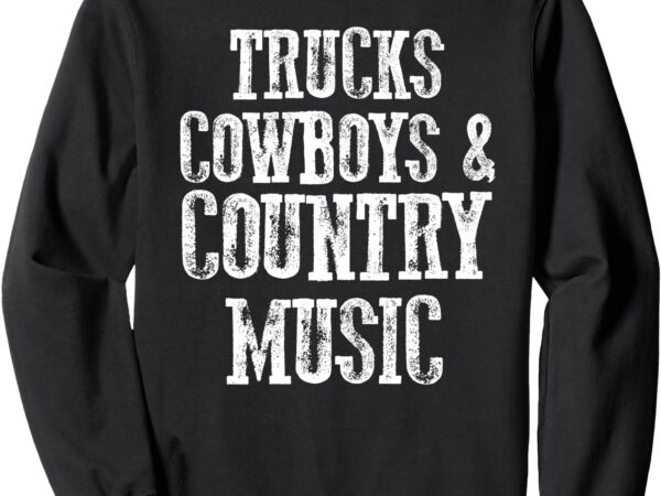 Trucks cowboys country music funny southern sweatshirt