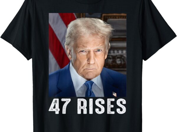 Trump 47 rises inauguration photo of donald trump t-shirt