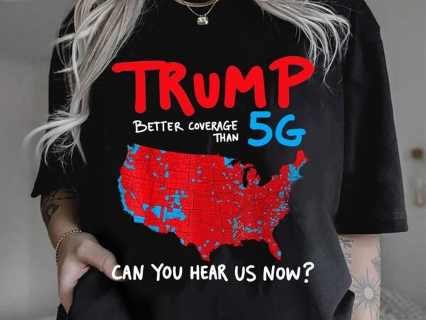 Trump better coverage than 5g shirt, trump victory gift, maga shirt, 2024 election, 47th president tee, trump vance t shirt designs for sale