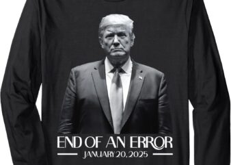 Trump End of an Error January 20 2025 Trump Inauguration Long Sleeve T-Shirt