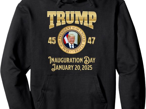 Trump inauguration day january 2025 president photo 45 47 pullover hoodie t shirt designs for sale