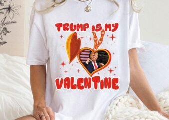 Trump Is My Valentine, Funny Trump, Valentine Shirt Design, Trump Valentine’s Day, Retro Valentines, Sublimation, Support, Election 2024