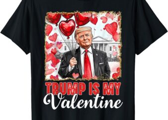 Trump Is My Valentine Shirt Donald Trump Valentine’s Day T-Shirt