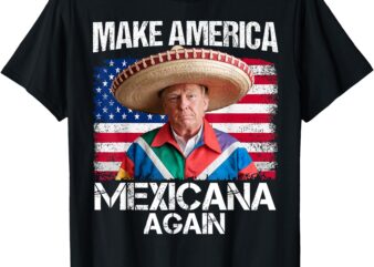 Trump Make America Mexicana Again Funny Mexican Latinos T-Shirt