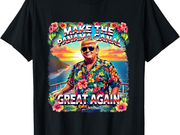 Trump make the panama canal great again beach cruise boating t-shirt