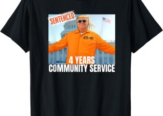 Trump Sentenced 4 Years Community Service Orange Suit 45 47 T-Shirt