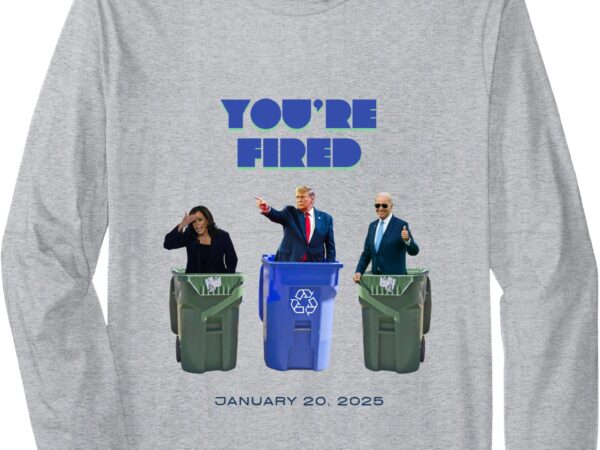 Trump you’re fired trash inauguration day 2025 america long sleeve t-shirt