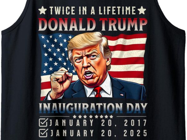 Twice in a lifetime president trump inauguration day 2025 tank top t shirt designs for sale