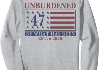 Unburdened by What Has Been Tee, Trump 2025 Sweatshirt