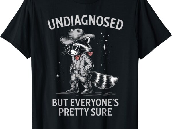 Undiagnosed but everyone’s pretty sure, funny cowboy raccoon t-shirt