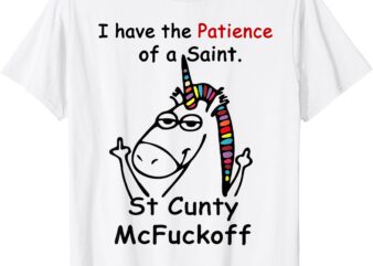 Unicorn I Have The Patience Of A Saint St Cunty Mcfuckoff T-Shirt