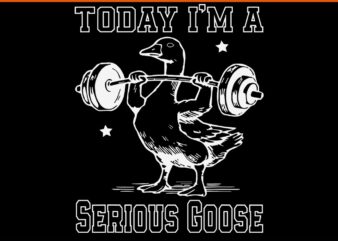 Today i'm a serious goose svg, funny lifting weights fitness gym svg