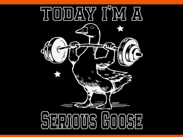 Today i’m a serious goose svg, funny lifting weights fitness gym svg t shirt designs for sale