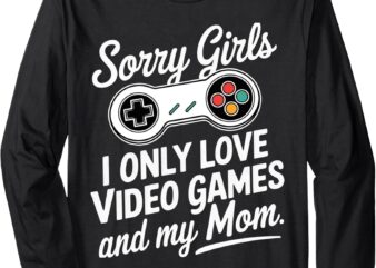 Valentine Day Sorry Girls I Only Love Video Games And My Mom Long Sleeve T-Shirt