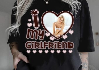 Valentine, I Love My Girlfriend Shirt, Custom Picture, I Love My Girlfriend Custom Photo Shirt, My Girlfriend Shirt, Custom Heart