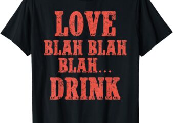 Valentines Day Love Blah Blah Drink Funny Valentines Day T-Shirt