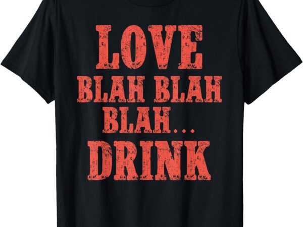 Valentines day love blah blah drink funny valentines day t-shirt