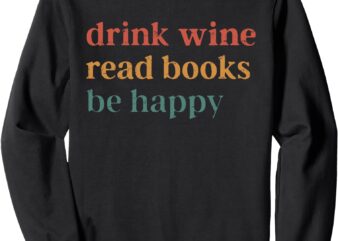 Vintage Drink Wine Read Books Be Happy Funny Wine Lover Sweatshirt