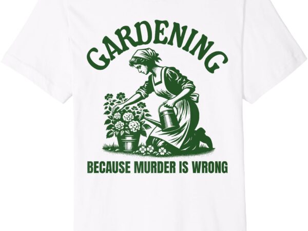 Vintage gardener mom women gardening because murder is wrong premium t-shirt