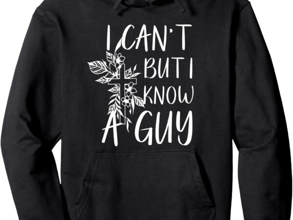 Vintage i can’t but i know a guy funny christian men women pullover hoodie t shirt vector art