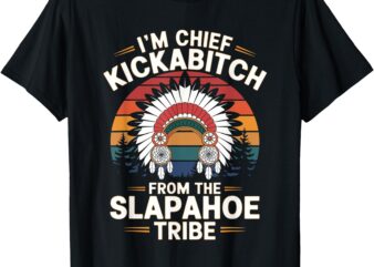 Vintage I’m Chief Kickabitch From The Slapahoe Tribe T-Shirt